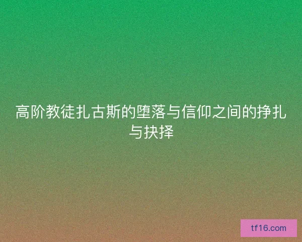 高阶教徒扎古斯的堕落与信仰之间的挣扎与抉择