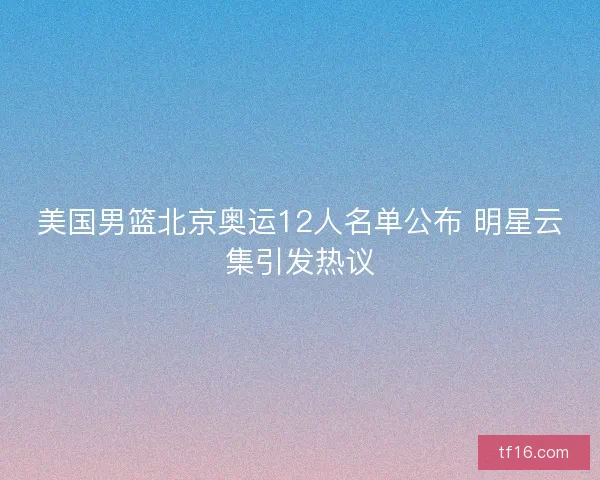 美国男篮北京奥运12人名单公布 明星云集引发热议
