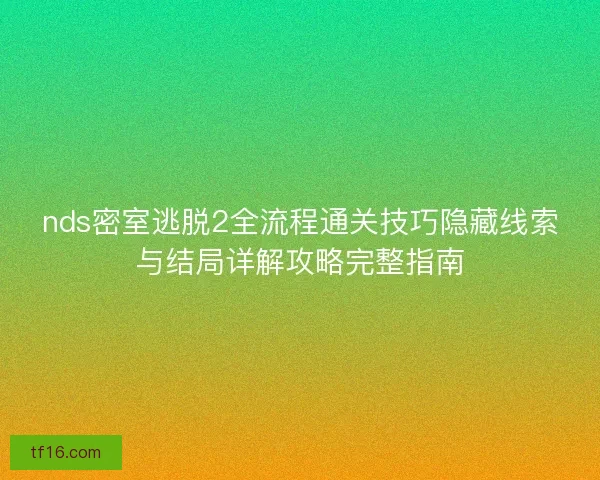 nds密室逃脱2全流程通关技巧隐藏线索与结局详解攻略完整指南